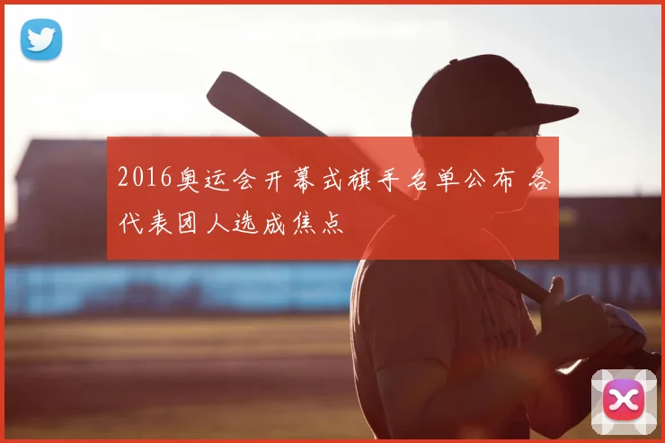 2016奥运会开幕式旗手名单公布 各代表团人选成焦点