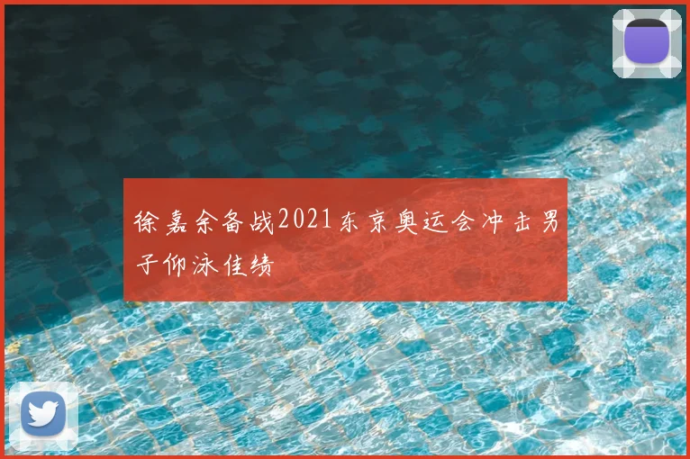 徐嘉余备战2021东京奥运会冲击男子仰泳佳绩
