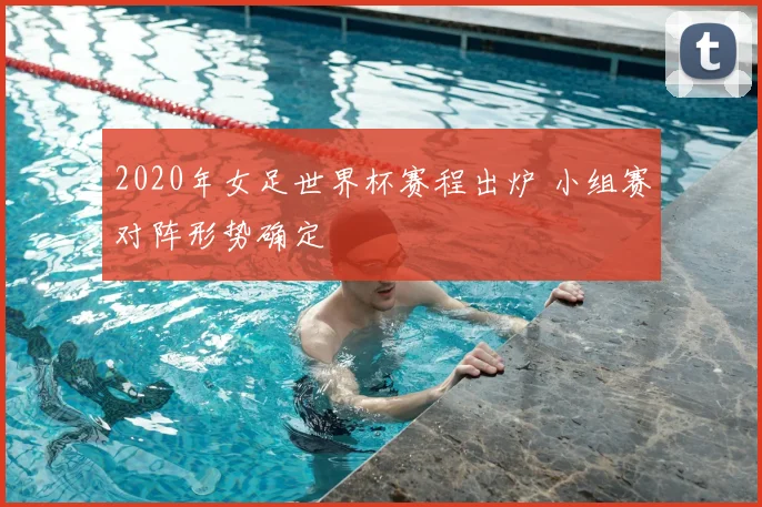 2020年女足世界杯赛程出炉 小组赛对阵形势确定